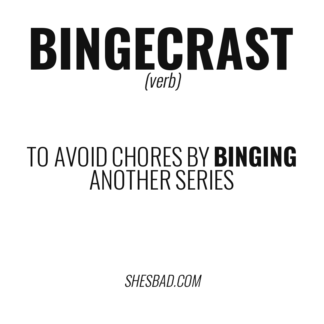 Bingecrast — To avoid chores by binging another series