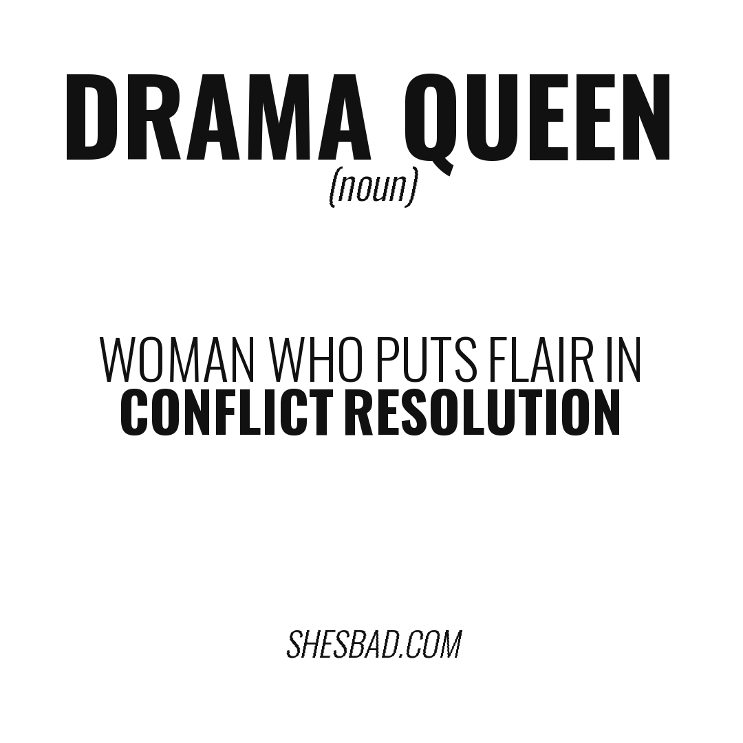 Drama Queen — Woman who puts flair in conflict resolution