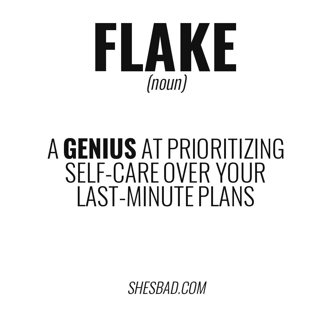 FLAKE — A genius at prioritizing self-care over your last-minute plans