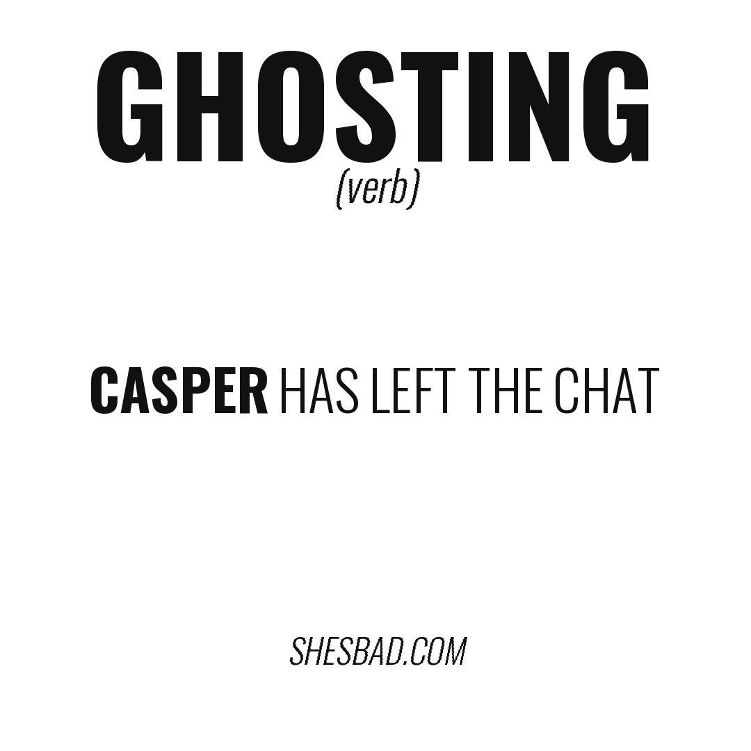 ghosting — Casper has left the chat