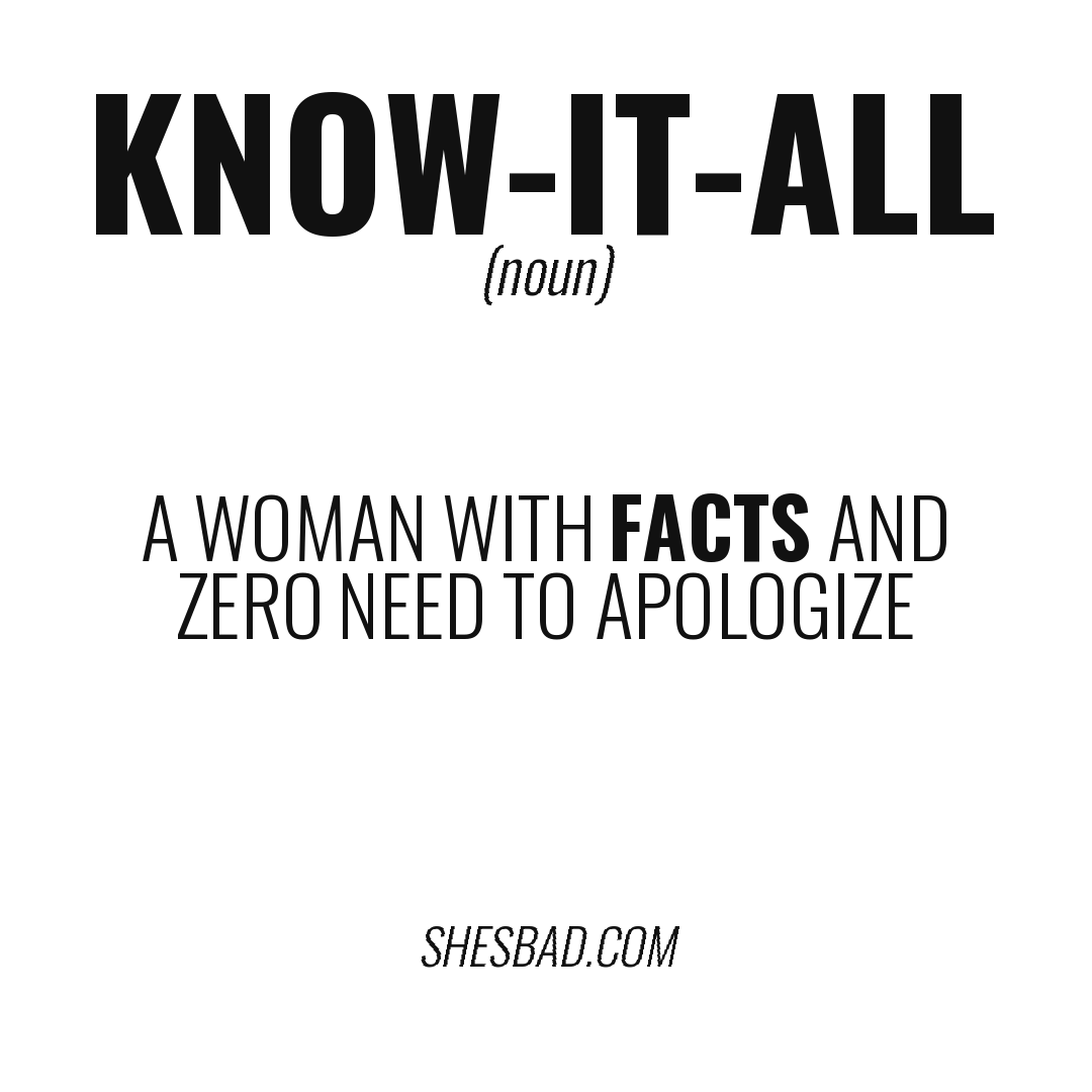 KNOW-IT-ALL — A woman with facts and zero need to apologize