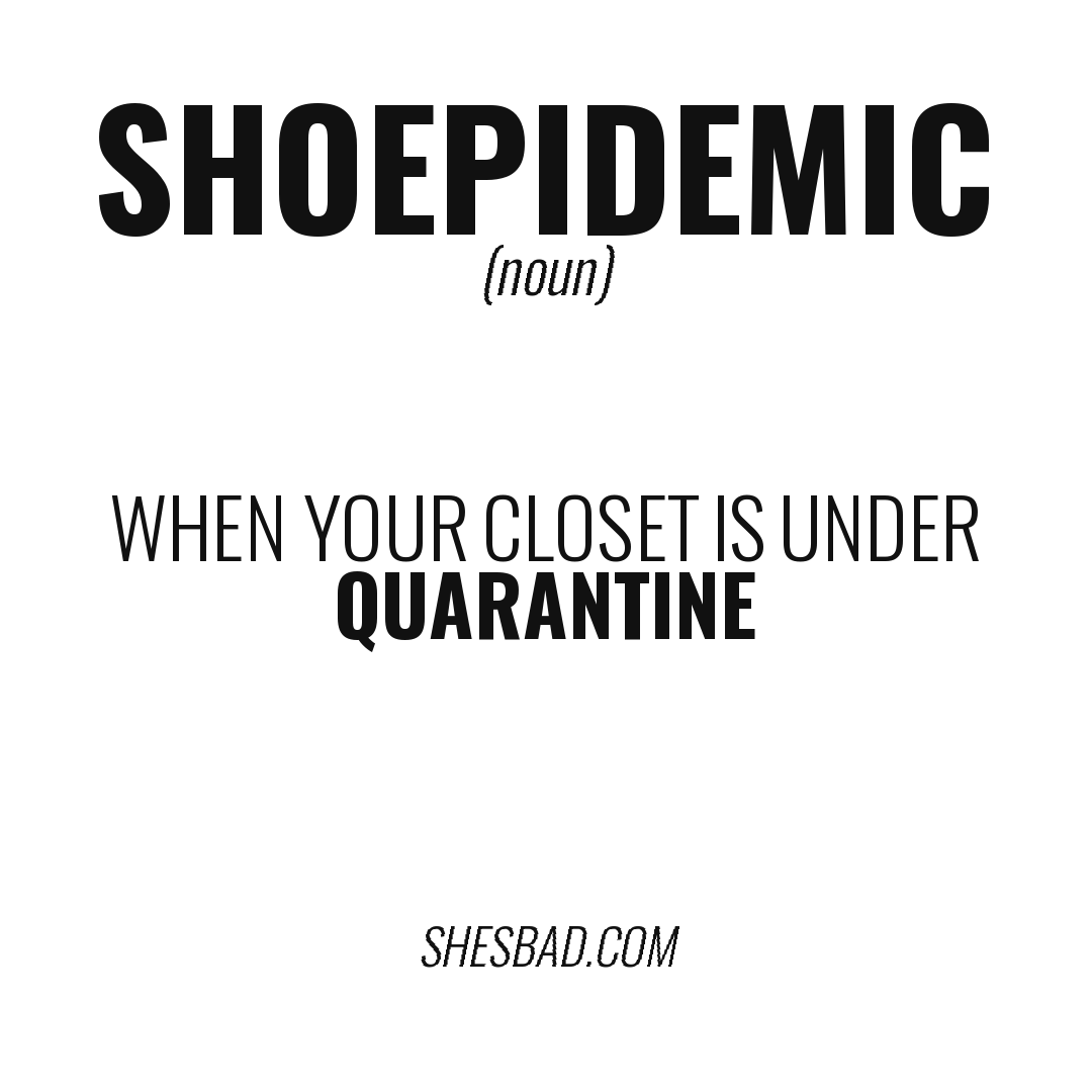 SHOEPIDEMIC — When your closet is under quarantine